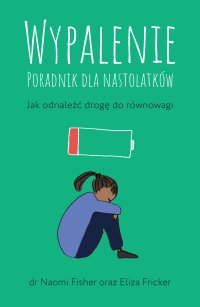 Wypalenie. Poradnik dla nastolatków. Jak odnaleźć drogę do równowagi - Dorota Malina, Naomi Fisher, Eliza Fricker