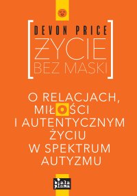 Życie bez maski. O relacjach, miłości i autentycznym życiu w spektrum autyzmu - Krzysztof Środa, Devon Price