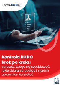 Kontrola RODO krok po kroku – sprawdź, czego się spodziewać, jakie działania podjąć i z jakich uprawnień korzystać - Michał Kowalski