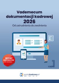 Vademecum dokumentacji kadrowej 2026. Od zatrudnienia do zwolnienia. Cześć 1 - Opracowanie zbiorowe 