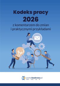 Kodeks pracy 2026 z komentarzem do zmian i praktycznymi przykładami - Opracowanie zbiorowe 