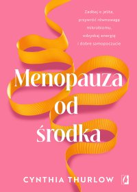 Menopauza od środka. Zadbaj o jelita, przywrócić równowagę mikrobiomu, odzyskaj energię i dobre samopoczucie - Krzysztof Krzyżanowski, Cynthia Thurlow