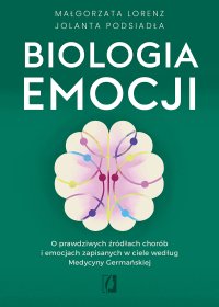 Biologia emocji. O prawdziwych źródłach chorób i emocjach zapisanych w ciele według Medycyny Germańskiej - Małgorzata Lorenz, Jolanta Podsiadła