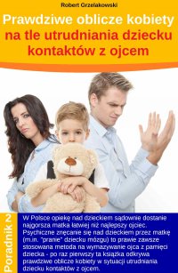 Prawdziwe oblicze kobiety na tle utrudniania dziecku kontaktów z ojcem - Robert Grzelakowski