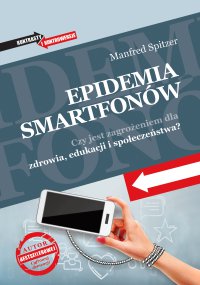Epidemia smartfonów. Czy jest zagrożeniem dla zdrowia, edukacji i społeczeństwa? - Manfred Spitzer