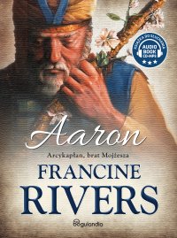 Aaron. Arcykapłan, brat Mojżesza - Francine Rivers, Krzysztof Bednarek, Piotr ElevenLabs