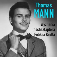 Wyznania hochsztaplera Feliksa Krulla - Thomas Mann, Jan Marczewski, Andrzej Rybicki