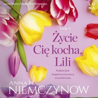 Życie Cię kocha, Lili - Anna H. Niemczynow, Marta Żmuda-Trzebiatowska