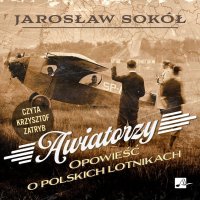 Awiatorzy. Opowieść o polskich lotnikach - Jarosław Sokół, Krzysztof Zatryb