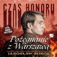Czas honoru. Pożegnanie z Warszawą - Jarosław Sokół, Marcin Popczyński