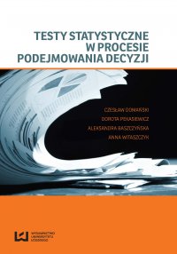 Testy statystyczne w procesie podejmowania decyzji - Dorota Pekasiewicz, Czesław Domański, Aleksandra Baszczyńska, Anna Witaszczyk