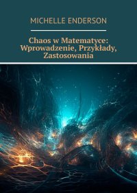 Chaos w Matematyce: Wprowadzenie, Przykłady, Zastosowania - Michelle Enderson