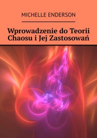 Wprowadzenie do Teorii Chaosu i Jej Zastosowań - Michelle Enderson