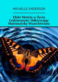 Efekt Motyla w Życiu Codziennym: Odkrywając Matematykę Wszechświata - Michelle Enderson