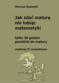 Jak zdać maturę nie lubiąc matematyki - Mariusz Kawecki