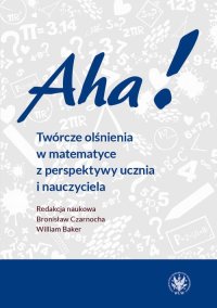Aha! Twórcze olśnienia w matematyce z perspektywy ucznia i nauczyciela - William Baker, Bronisław Czarnocha