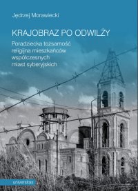 Krajobraz po odwilży. Poradziecka tożsamość religijna mieszkańców współczesnych miast syberyjskich - Jędrzej Morawiecki