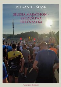 Silesia maraton - szczęśliwa trzynastka - Wojciech Biedroń