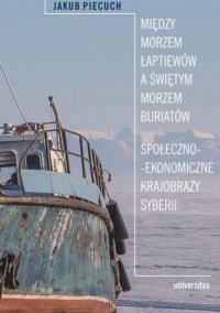 Między Morzem Łaptiewów a Świętym Morzem Buriatów. Społeczno-ekonomiczne krajobrazy Syberii - Jakub Piecuch