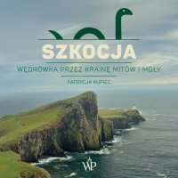 Szkocja. Wędrówka przez krainę mitów i mgły - Joanna Gajór, Patrycja Kupiec
