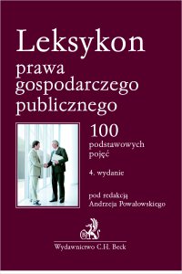 Leksykon prawa gospodarczego publicznego. 100 podstawowych pojęć - Andrzej Powałowski, Tomasz Bąkowski, Paweł Mierzejewski, Diana Trzcińska, Joanna Kruczalak-Jankowska, Michał Biliński, Anna Dobaczewska, Hanna Wolska, Ewa Przeszło, Maciej Nyka