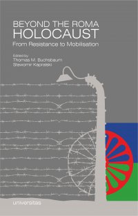 Beyond the Roma Holocaust. From Resistance to Mobilisation - Sławomir Kapralski, Thomas M. Buchsbaum