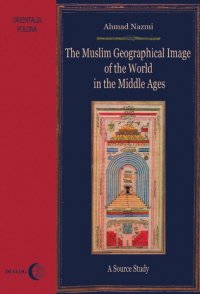The Muslim Geographical Image of the World in the middle Ages. A Source Study - Ahmad Nazmi