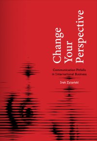 Change Your Perspective. Communication Pitfalls in International Business - Irek Zyzański
