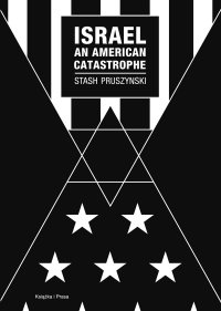 Israel an American Catastrophe - Stash Pruszynski, Stash Pruszynski