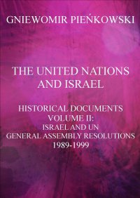 The United Nations and Israel. Historical Documents. Volume II: Israel and UN General Assembly Resolutions 1989-1999 - Gniewomir Pieńkowski