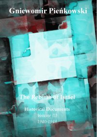 The Rebirth of Israel. Historical Documents. Volume III: 1940-1948. - Gniewomir Pieńkowski