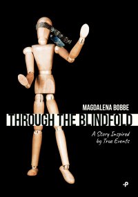 Through the blindfold. A story inspired by true events - Magdalena Bobbe