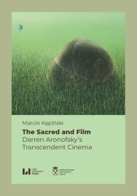 The Sacred and Film. Darren Aronofsky’s Transcendent Cinema - Marcin Kępiński