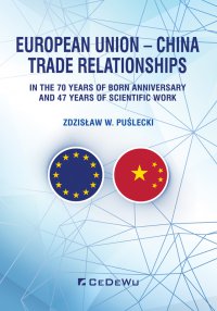 European Union – China. Trade Relationships. In the 70 years of born anniversary and 47 years of scientific work - Zdzisław W. Puślecki