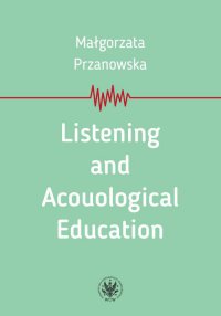 Listening and Acouological Education - Małgorzata Przanowska