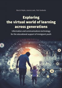 Exploring the virtual world of learning across generations. Information and communications technology for the educational support of immigrant youth - Marcin Rojek