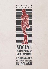 Social Construction of Sex Work. Ethnography of Escort Agencies in Poland - Izabela Ślęzak
