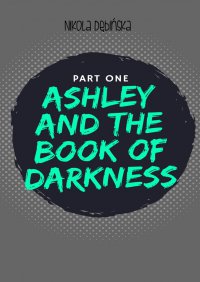 Ashley and the Book of Darkness: part one - Nikola Dębińska