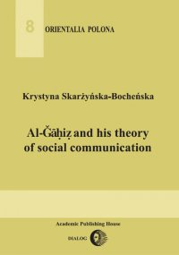 Al-Gahiz and his theory of social communication - Krystyna Skarżyńska-Bocheńska, Krystyna Skarżyńska-Bocheńska
