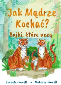 Jak mądrze kochać? Bajki, które uczą - Izabela Pinnell