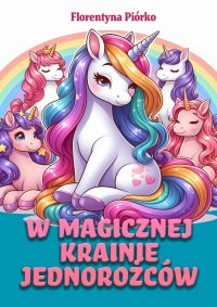 W magicznej krainie jednorożców - Florentyna Piórko