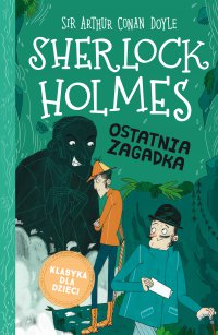 Klasyka dla dzieci. Sherlock Holmes. Tom 20. Ostatnia zagadka - Arthur Conan Doyle