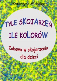 Tyle skojarzeń, ile kolorów - Katarzyna Michalec