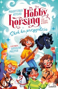 Skok ku przygodzie. Hobby horsing, czyli przyjaźń w galopie - Małgorzata Korbiel