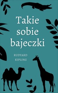 Takie sobie bajeczki - Rudyard Kipling