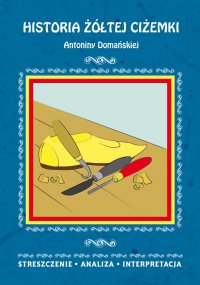 Historia żółtej ciżemki Antoniny Domańskiej. Streszczenie, analiza, interpretacja - Danuta Anusiak