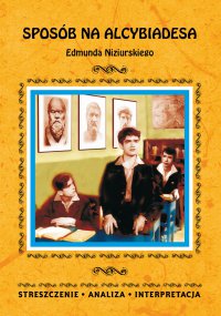 Sposób na Alcybiadesa Edmunda Niziurskiego. Streszczenie, analiza, interpretacja - Justyna Kubryn