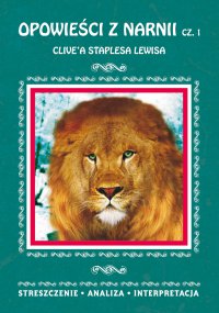 Opowieści z Narnii Clive\'a Staplesa Lewisa, cz. 1: Lew, Czarownica i stara szafa. Streszczenie, analiza, interpretacja - Danuta Anusiak