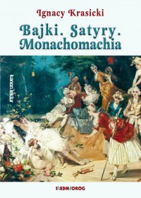 Bajki, Satyry, Monachomachia - Ignacy Krasicki