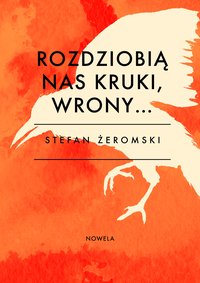 Rozdzióbią nas kruki, wrony… - Stefan Żeromski